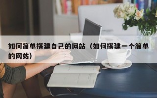 陵水如何简单搭建自己的网站（如何搭建一个简单的网站）