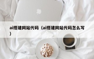 陵水ai搭建网站代码（ai搭建网站代码怎么写）