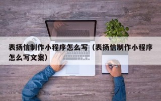 陵水表扬信制作小程序怎么写（表扬信制作小程序怎么写文案）
