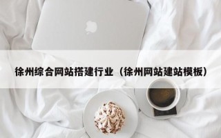 陵水徐州综合网站搭建行业（徐州网站建站模板）